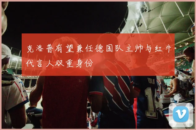 克洛普有望兼任德国队主帅与红牛代言人双重身份